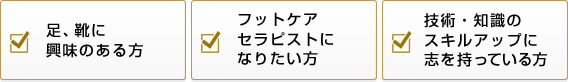 足、靴に興味のある方 フットケアセラピストになりたい方 技術・知識のスキルアップに志を持っている方